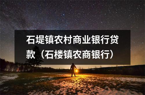 石堤镇农村商业银行贷款（石楼镇农商银行）