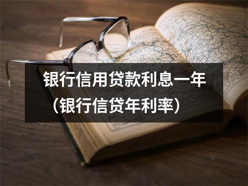 银行信用贷款利息一年（银行信贷年利率）