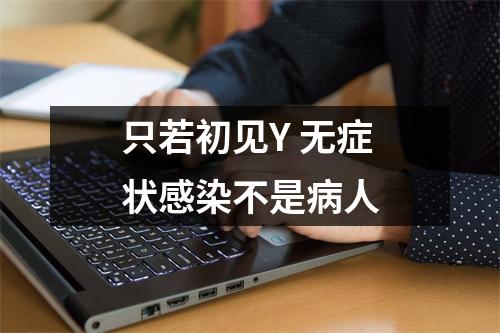 只若初见Y 无症状感染不是病人
