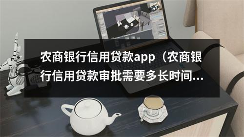 农商银行信用贷款app（农商银行信用贷款审批需要多长时间）