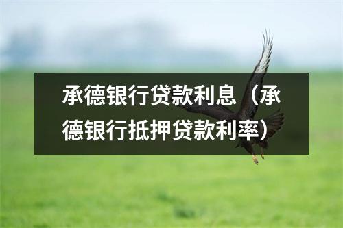 承德银行贷款利息(承德银行抵押贷款利率)