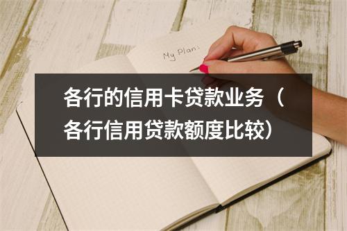 各行的信用卡贷款业务（各行信用贷款额度比较）