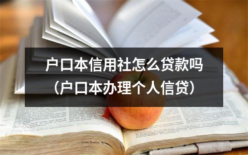 户口本信用社怎么贷款吗(户口本办理个人信贷)