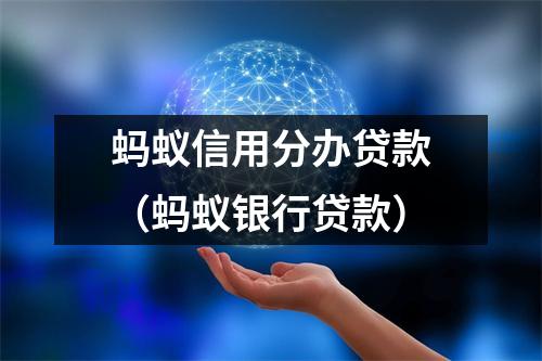 蚂蚁信用分办贷款（蚂蚁银行贷款）