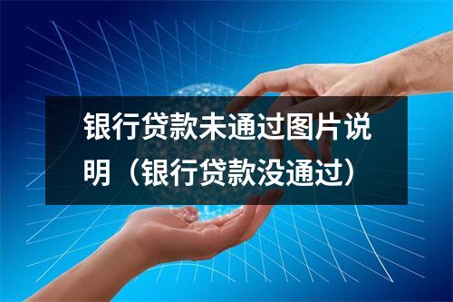 银行贷款未通过图片说明（银行贷款没通过）