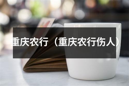 重庆农行（重庆农行伤人）