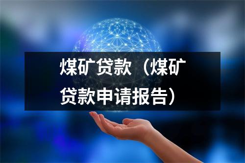 煤矿贷款（煤矿贷款申请报告）