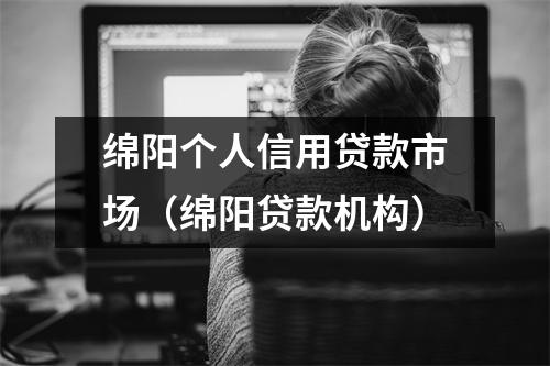 绵阳个人信用贷款市场（绵阳贷款机构）