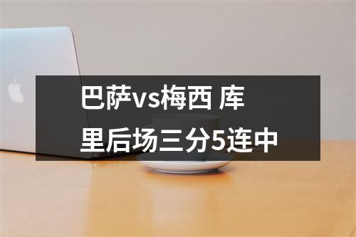 巴萨vs梅西 库里后场三分5连中