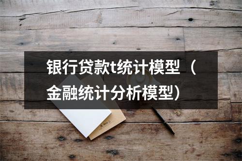 银行贷款t统计模型（金融统计分析模型）