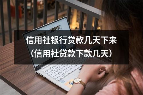 信用社银行贷款几天下来（信用社贷款下款几天）