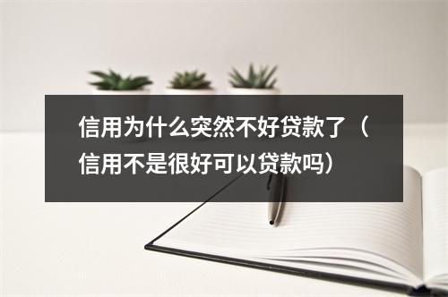 信用为什么突然不好贷款了（信用不是很好可以贷款吗）
