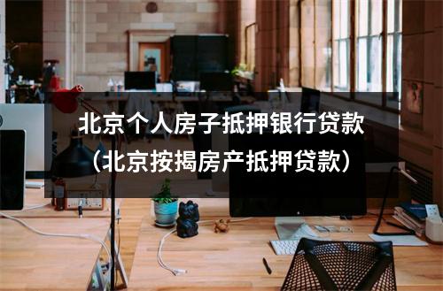 北京个人房子抵押银行贷款（北京按揭房产抵押贷款）