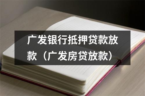 广发银行抵押贷款放款（广发房贷放款）