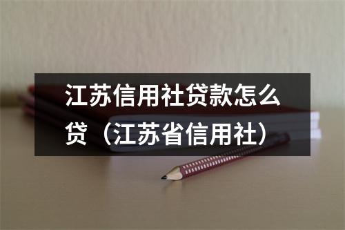 江苏信用社贷款怎么贷（江苏省信用社）