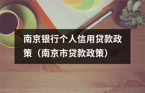 南京银行个人信用贷款政策（南京市贷款政策）