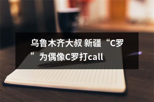 乌鲁木齐大叔 新疆“C罗”为偶像C罗打call