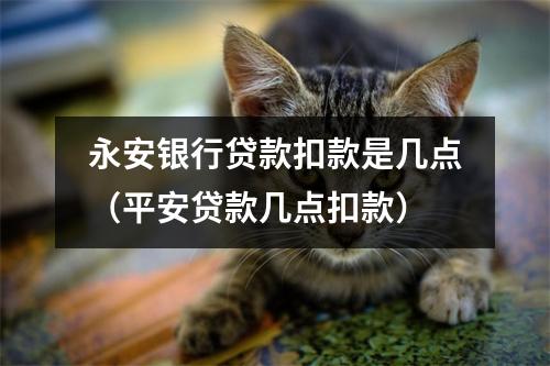 永安银行贷款扣款是几点(平安贷款几点扣款)