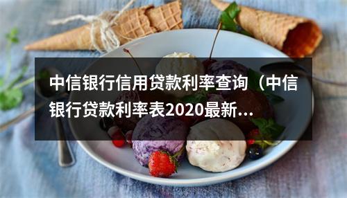 中信银行信用贷款利率查询（中信银行贷款利率表2020最新版）
