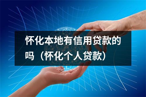 怀化本地有信用贷款的吗（怀化个人贷款）