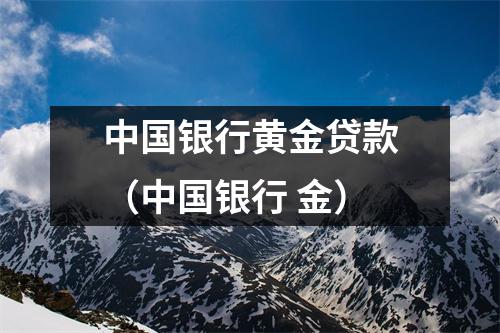 中国银行黄金贷款（中国银行 金）
