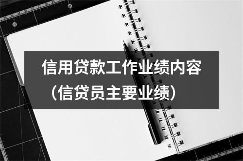 信用贷款工作业绩内容（信贷员主要业绩）
