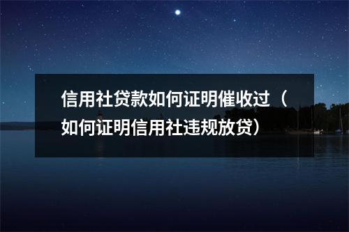 信用社贷款如何证明催收过（如何证明信用社违规放贷）