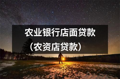 农业银行店面贷款（农资店贷款）