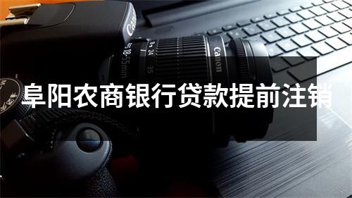 阜阳农商银行贷款提前注销