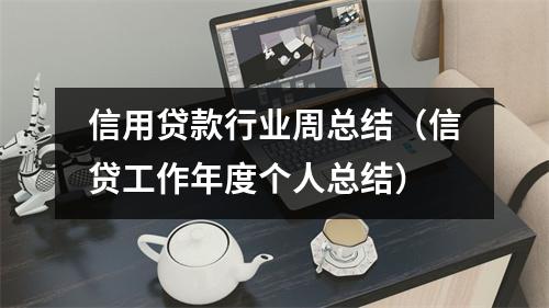 信用贷款行业周总结（信贷工作年度个人总结）