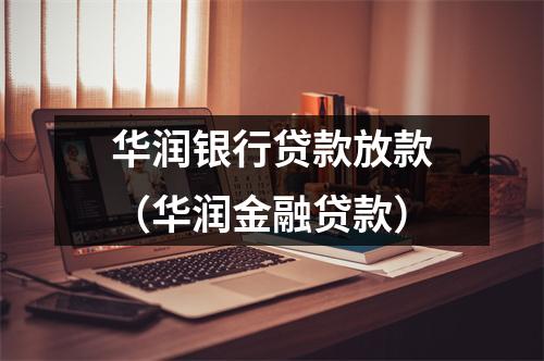 华润银行贷款放款（华润金融贷款）
