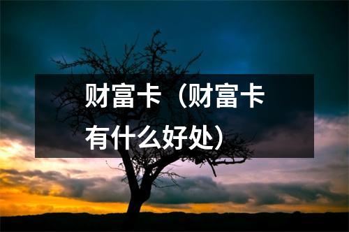 财富卡（财富卡有什么好处）