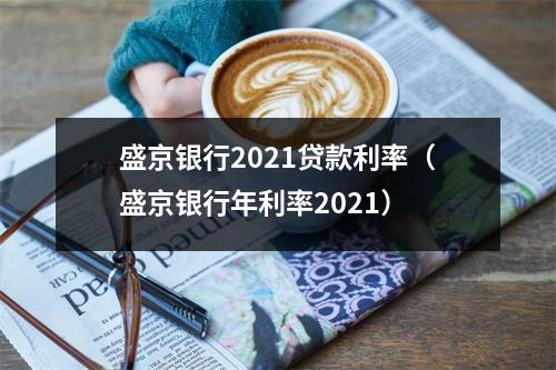 盛京银行2021贷款利率（盛京银行年利率2021）