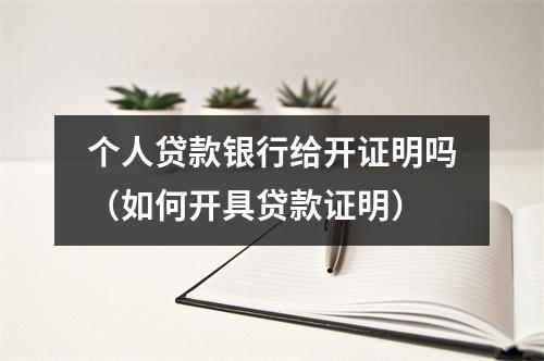个人贷款银行给开证明吗（如何开具贷款证明）