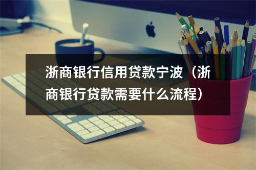 浙商银行信用贷款宁波（浙商银行贷款需要什么流程）