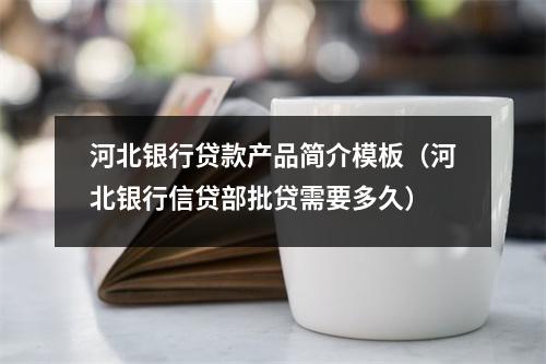 河北银行贷款产品简介模板（河北银行信贷部批贷需要多久）