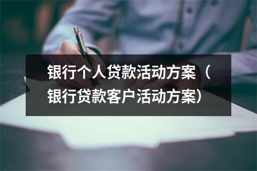 银行个人贷款活动方案(银行贷款客户活动方案)