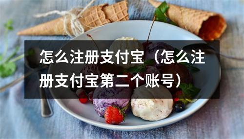 怎么注册支付宝（怎么注册支付宝第二个账号）