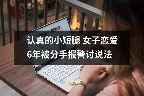 认真的小短腿 女子恋爱6年被分手报警讨说法