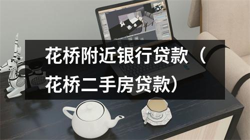 花桥附近银行贷款（花桥二手房贷款）