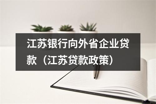 江苏银行向外省企业贷款（江苏贷款政策）