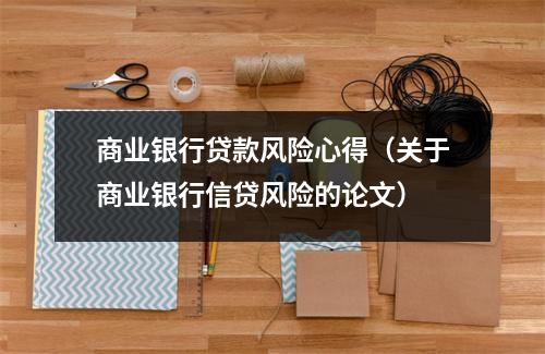 商业银行贷款风险心得(关于商业银行信贷风险的论文)