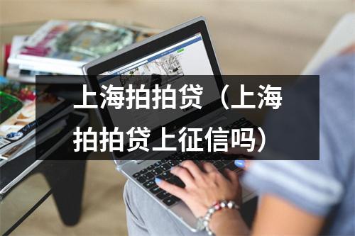 上海拍拍贷（上海拍拍贷上征信吗）