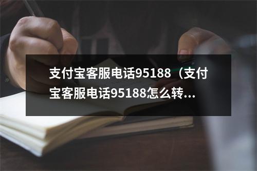 支付宝客服电话95188（支付宝客服电话95188怎么转人工服务协商延期还款）