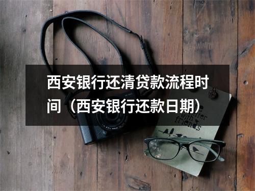 西安银行还清贷款流程时间（西安银行还款日期）