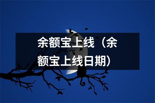余额宝上线（余额宝上线日期）