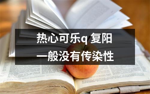 热心可乐q 复阳一般没有传染性