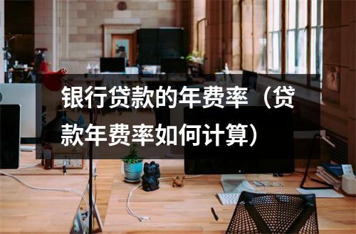 银行贷款的年费率（贷款年费率如何计算）
