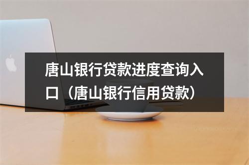 唐山银行贷款进度查询入口（唐山银行信用贷款）