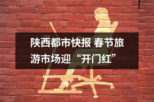 陕西都市快报 春节旅游市场迎“开门红”